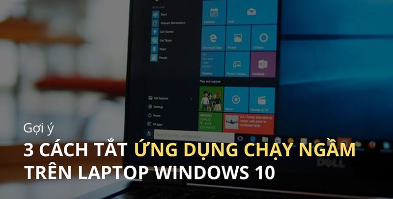 Cách tắt ứng dụng chạy ngầm trên laptop - máy tính sử dụng Windows 10, Windows 11