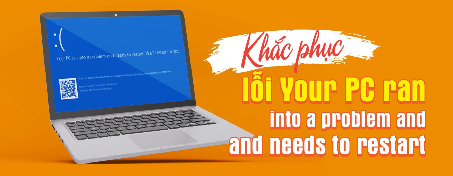 Khắc phục lỗi Your PC ran a problem and needs to restart