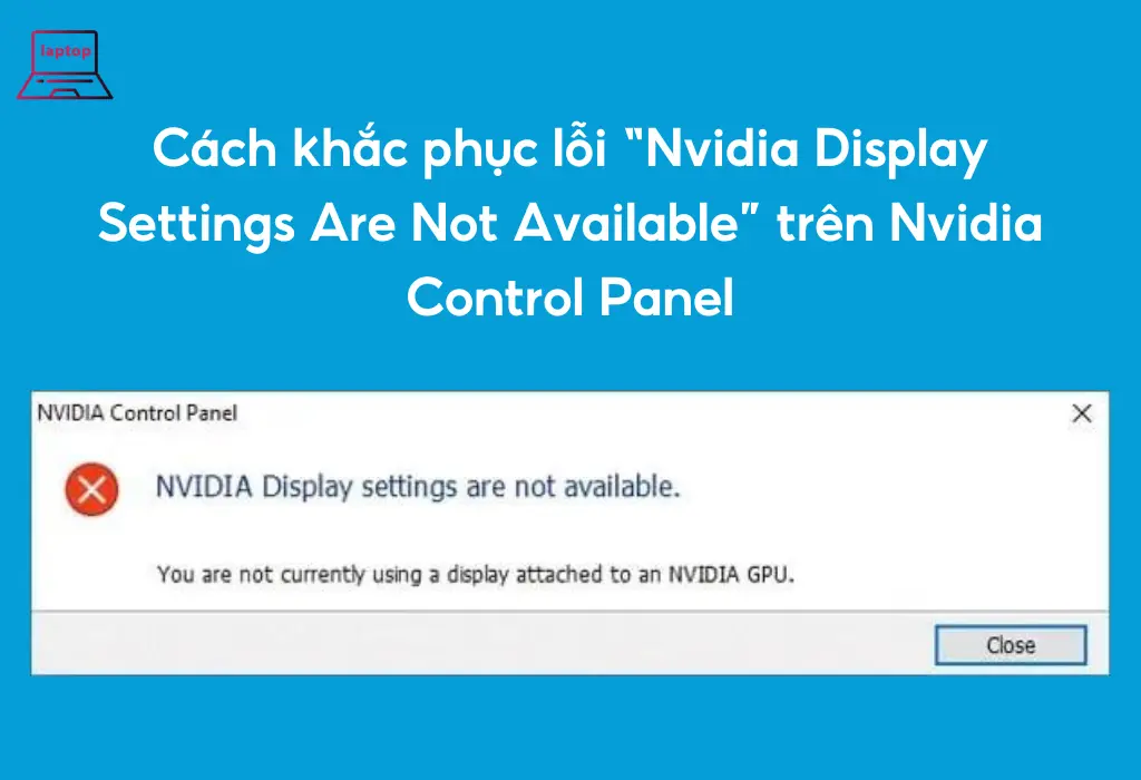 Lỗi "NVIDIA Display Settings Are Not Available" trên Nvidia Control Panel