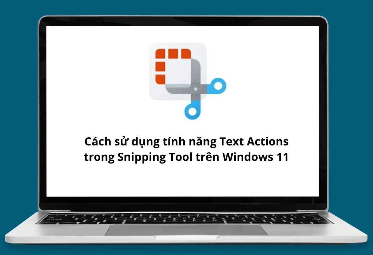 Cách sử dụng tính năng Text Actions trong Snipping Tool trên Windows 11